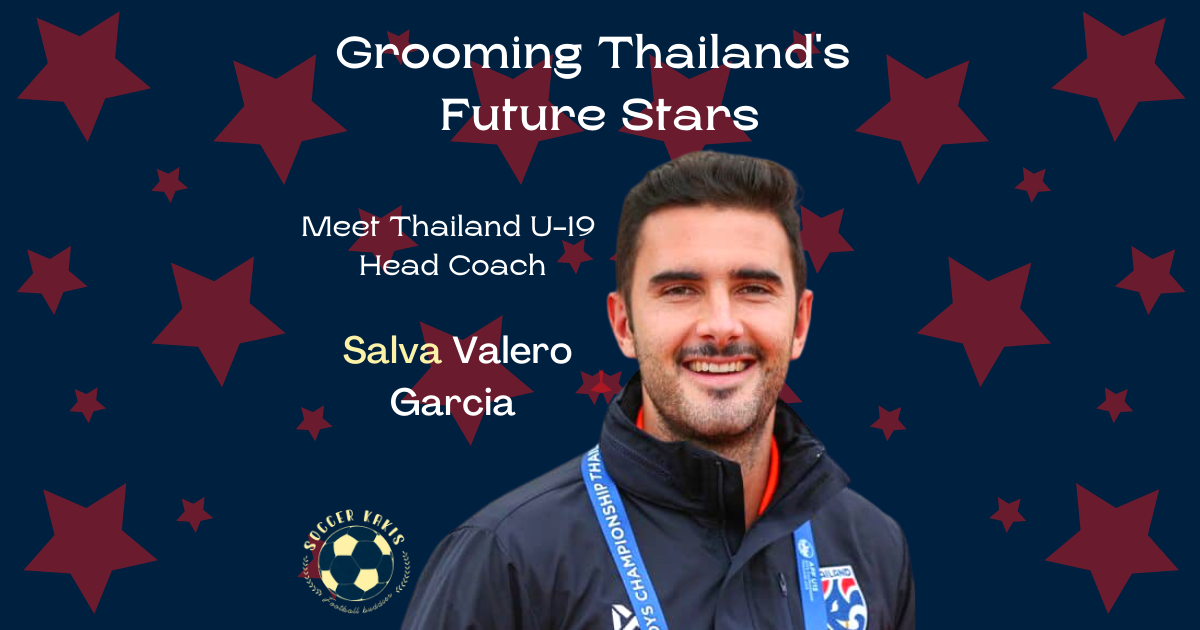 Grooming Thailand’s Future Stars – Meet Thailand U-19 Head Coach Salva Valero Garcia