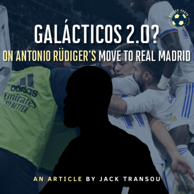 Galácticos 2.0? : On Antonio Rüdiger’s Move to Real Madrid