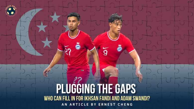 Plugging The Gaps: Who can fill in for Ikhsan Fandi and Adam Swandi for the 2022 AFF Championship?